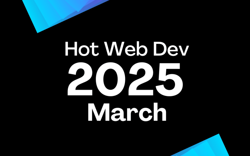 March 2025 - Hot New Web Dev