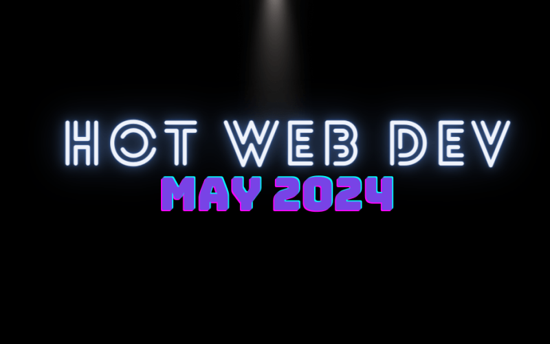 Hot New Web Dev - May 2024
