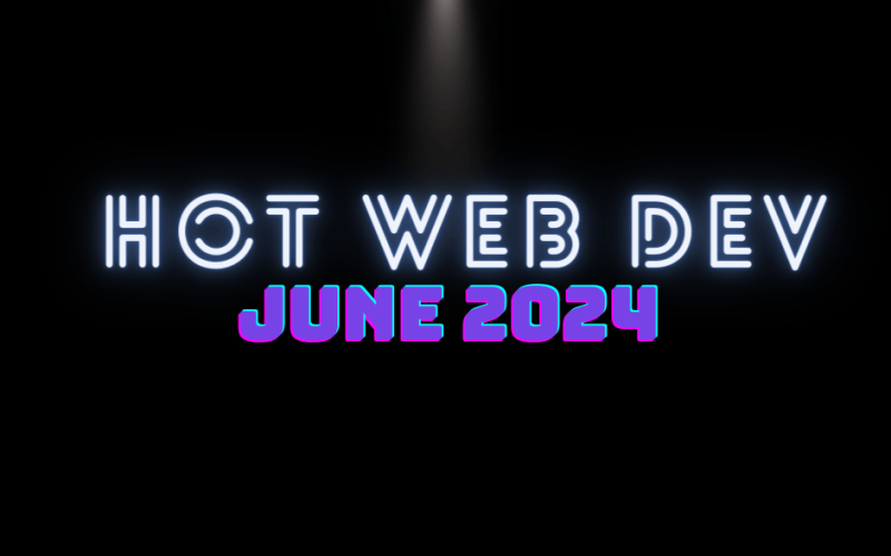Hot New Web Dev - June 2024