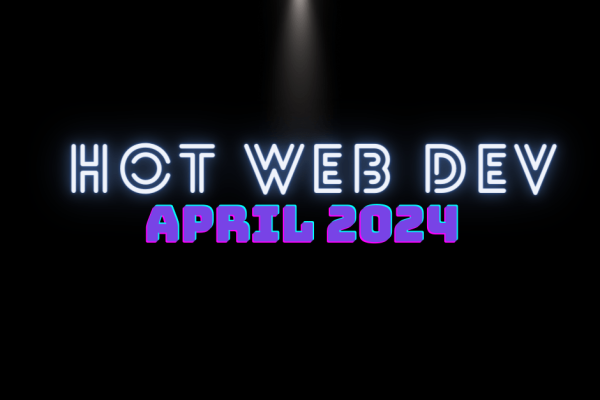 Hot New Web Dev - April 2024