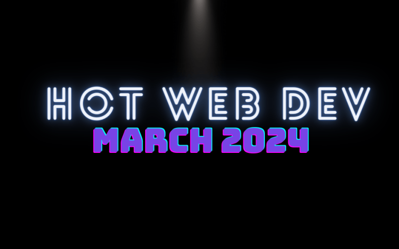Hot New Web Dev - March 2024