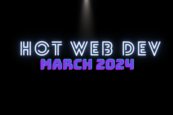 Hot New Web Dev - March 2024